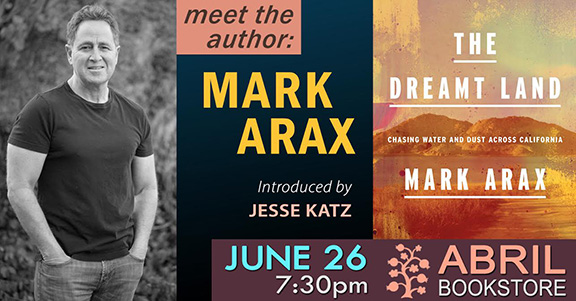 Mark Arax's newly released book "The Dreamt Land: Chasing Water and Dust Across California" will be presented on Wednesday, June 26 at 7:30 p.m. at Abril Bookstore